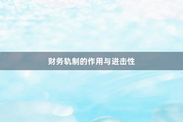 财务轨制的作用与进击性