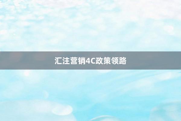 汇注营销4C政策领路