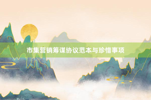 市集营销筹谋协议范本与珍惜事项